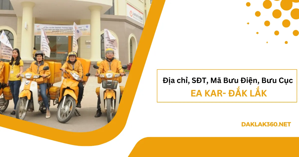 [2026] Địa chỉ, SĐT, Mã Bưu điện, Bưu cục ở Ea Kar