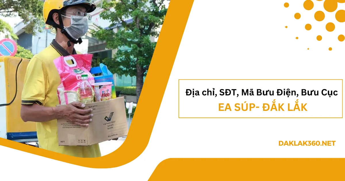 [2026] Địa chỉ, SĐT, Mã Bưu điện, Bưu cục ở Ea Súp