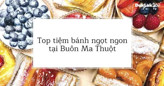 Hình ảnh về Top 5+ tiệm bánh ngọt ngon tại Buôn Ma Thuột đáng phải thử