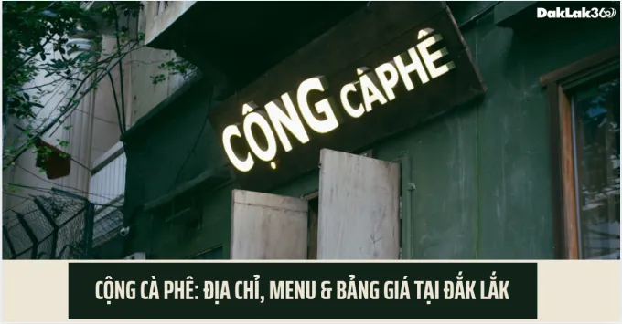 Địa chỉ Cộng Cà Phê tại Đắk Lắk kèm Menu & Bảng giá 2026