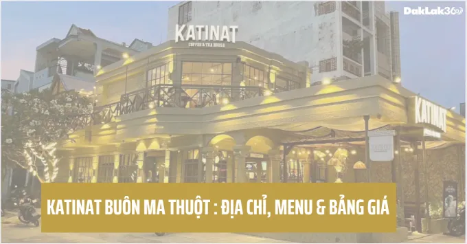 Katinat Buôn Ma Thuột: Địa Chỉ, Menu và Bảng Giá 2026